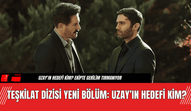 Teşkilat Dizisi Yeni Bölüm: Uzay’ın Hedefi Kim?