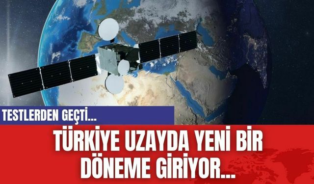 Türkiye Uzayda Yeni Bir Döneme Giriyor...Testlerden geçti...