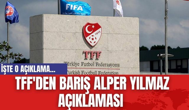 TFF'den Barış Alper Yılmaz açıklaması