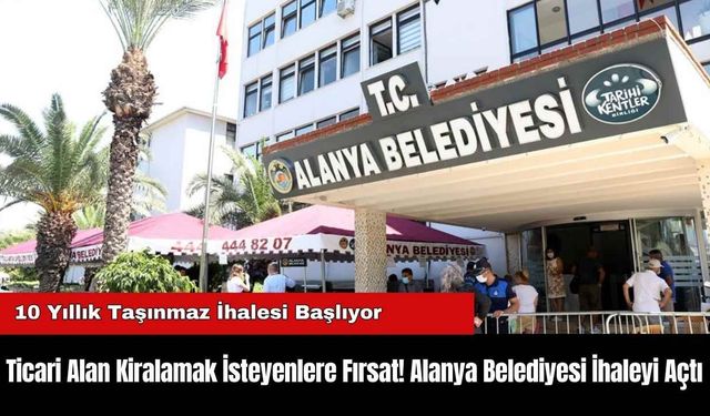 Ticari Alan Kiralamak İsteyenlere Fırsat! Alanya Belediyesi İhaleyi Açtı