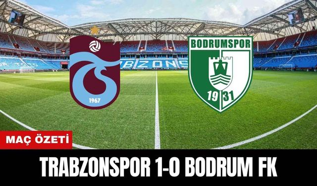 Trabzonspor 1-0 Bodrum FK Maç Özeti