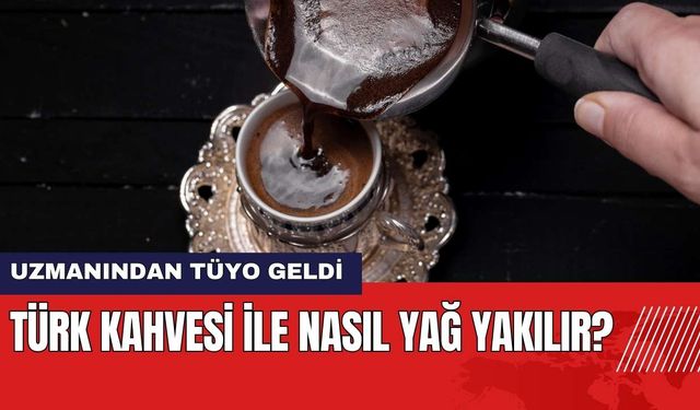 Türk Kahvesi İle Nasıl Yağ Yakılır? Uzmanından Tüyo Geldi