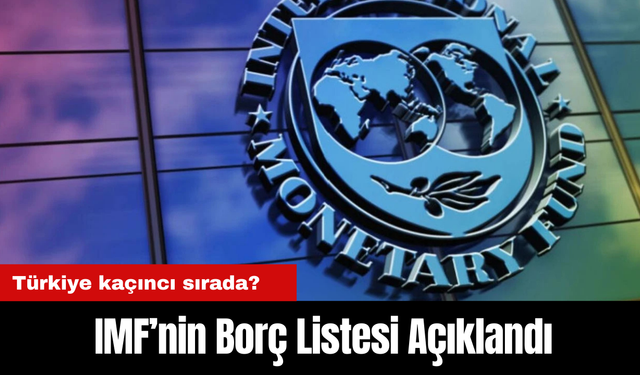 IMF’nin Borç Listesi Açıklandı: Türkiye kaçıncı sırada?