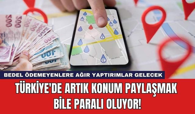 Türkiye'de Artık Konum Paylaşmak Bile Paralı Oluyor!