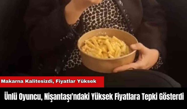 Ünlü Oyuncu, Nişantaşı'ndaki Yüksek Fiyatlara Tepki Gösterdi