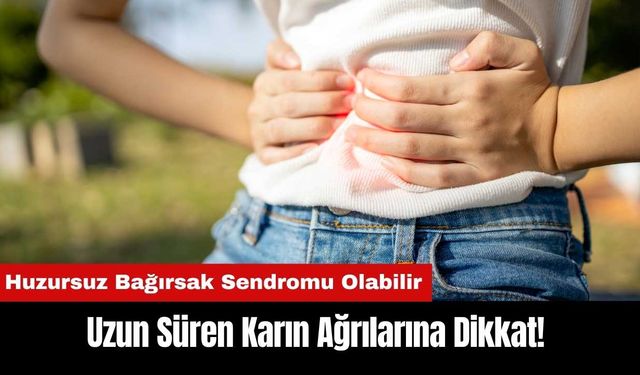 Uzun Süren Karın Ağrılarına Dikkat! Huzursuz Bağırsak Sendromu Olabilir