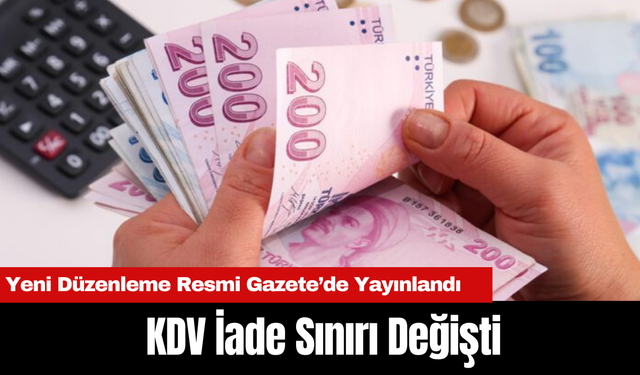 KDV İade Sınırı Değişti: Yeni Düzenleme Resmi Gazete’de Yayınlandı