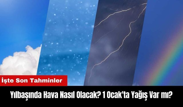 Yılbaşında Hava Nasıl Olacak? 1 Ocak'ta Yağış Var mı?