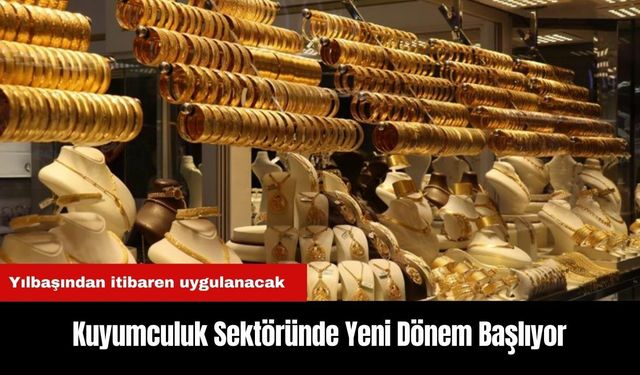 Yılbaşından itibaren Kuyumculuk Sektöründe Yeni Dönem Başlıyor