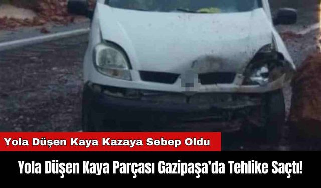 Yola Düşen Kaya Parçası Gazipaşa’da Tehlike Saçtı!