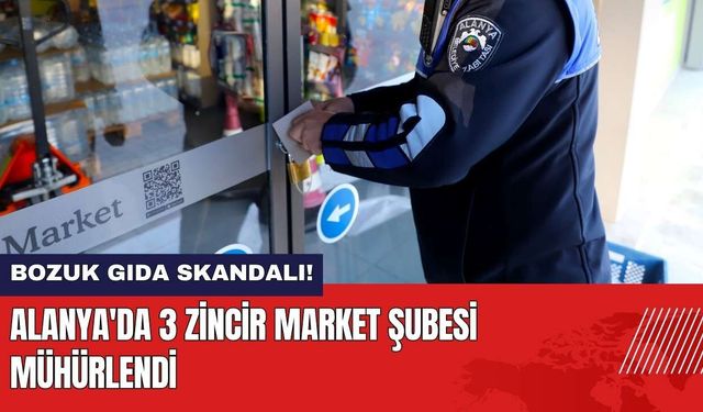 Zincir Marketlerde Bozuk Gıda Skandalı! Alanya'da 3 Şube Mühürlendi