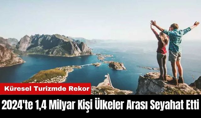 2024'te 1,4 Milyar Kişi Ülkeler Arası Seyahat Etti