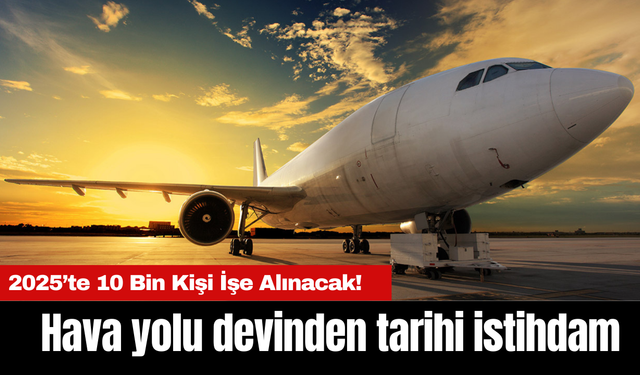 Hava yolu devinden tarihi istihdam: 2025’te 10 Bin Kişi İşe Alınacak!