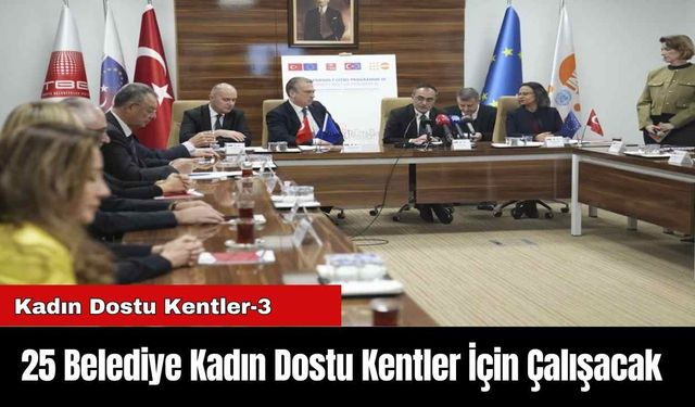 25 Belediye Kadın Dostu Kentler İçin Çalışacak