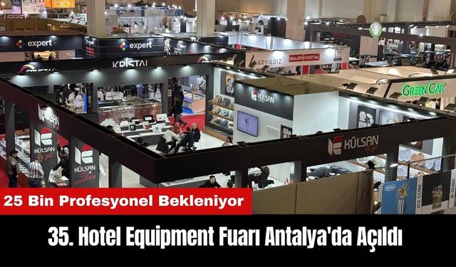 35. Hotel Equipment Fuarı Antalya'da Açıldı