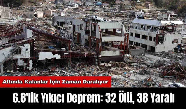 6.8'lik Yıkıcı Deprem: 32 Ölü, 38 Yaralı