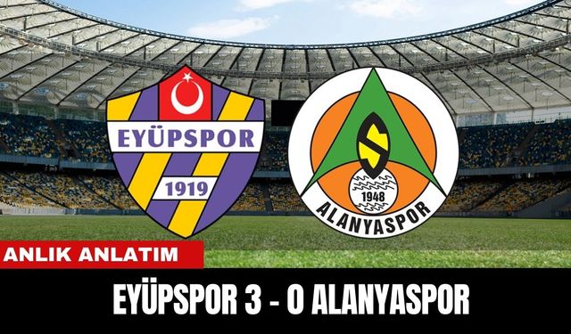 Anlık Anlatım | Eyüpspor 3 - 0  Alanyaspor