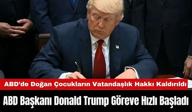 ABD Başkanı Donald Trump Göreve Hızlı Başladı