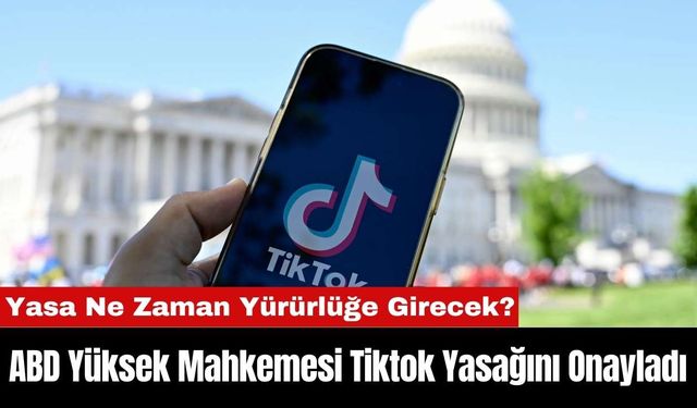 ABD Yüksek Mahkemesi Tiktok Yasağını Onayladı