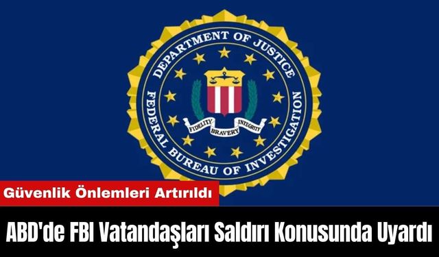 ABD'de FBI Vatandaşları Saldırı Konusunda Uyardı