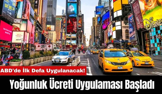 ABD'de İlk Defa Uygulanacak! Yoğunluk Ücreti Uygulaması Başladı