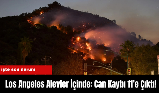 Los Angeles Alevler İçinde: Can Kaybı 11’e Çıktı!