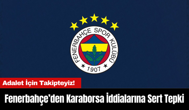 "Fenerbahçe’den Karaborsa İddialarına Sert Tepki: Adalet İçin Takipteyiz!