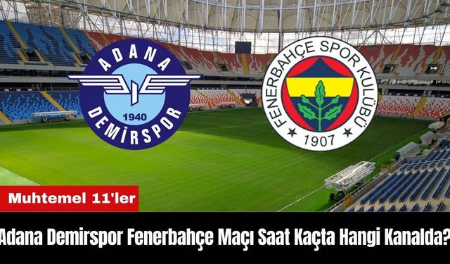 Adana Demirspor Fenerbahçe Maçı Ne Zaman Saat Kaçta Hangi Kanalda? Muhtemel 11'ler