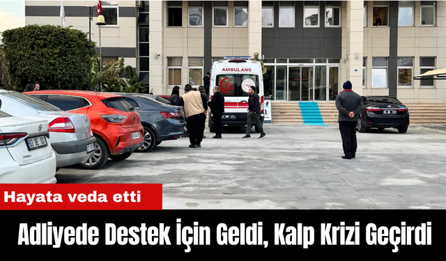 Adliyede Destek İçin Geldi, Kalp Krizi Geçirerek Hayatını Kaybetti!