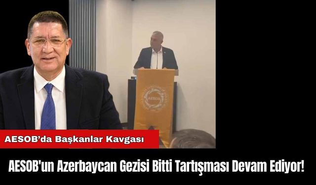 AESOB'un Azerbaycan Gezisi Bitti Tartışması Devam Ediyor!