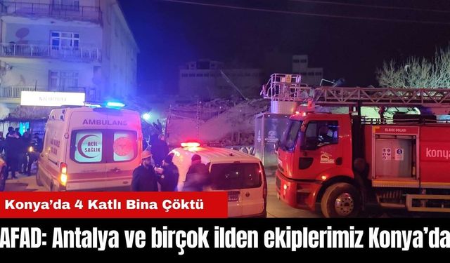 AFAD: Antalya ve birçok ilden ekiplerimiz Konya’da