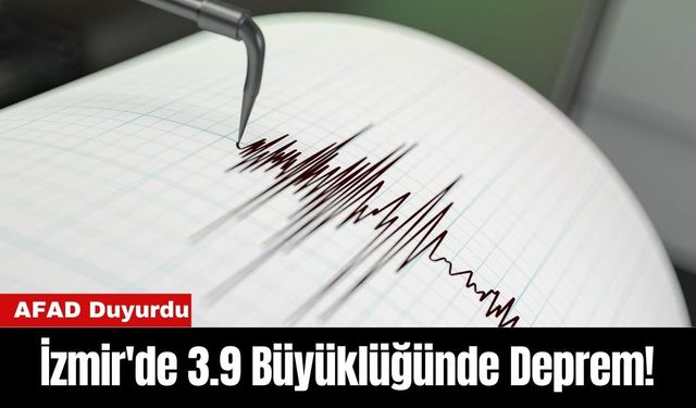 AFAD Duyurdu: İzmir'de 3.9 Büyüklüğünde Deprem!