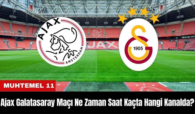 Ajax Galatasaray Maçı Ne Zaman Saat Kaçta Hangi Kanalda? Muhtemel 11