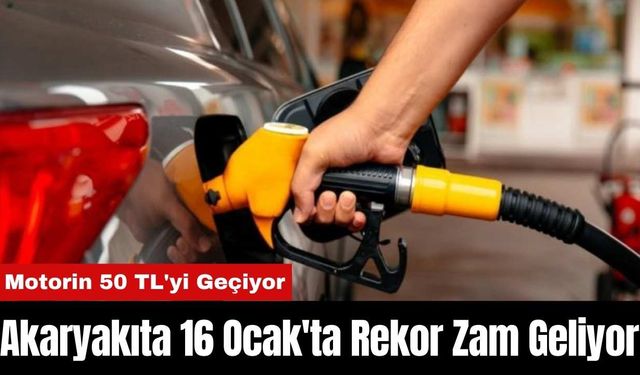 Akaryakıta 16 Ocak'ta Rekor Zam Geliyor