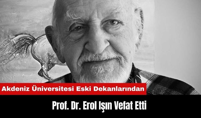 Akdeniz Üniversitesi Eski Dekanlarından Prof. Dr. Erol Işın Vefat Etti