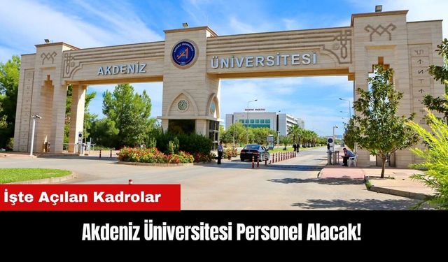 Akdeniz Üniversitesi Personel Alacak! İşte Açılan Kadrolar