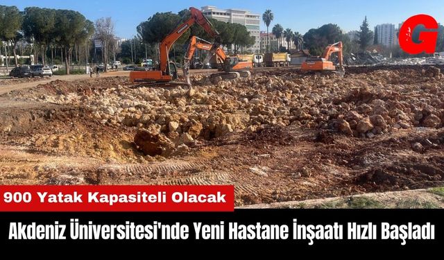 Akdeniz Üniversitesi'nde Yeni Hastane İnşaatı Hızlı Başladı