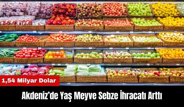 Akdeniz'de Yaş Meyve Sebze İhracatı Arttı