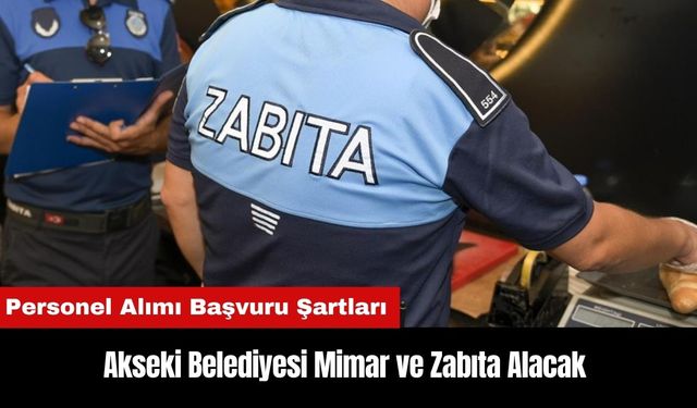 Akseki Belediyesi Mimar ve Zabıta Alacak! Personel Alımı Başvuru Şartları