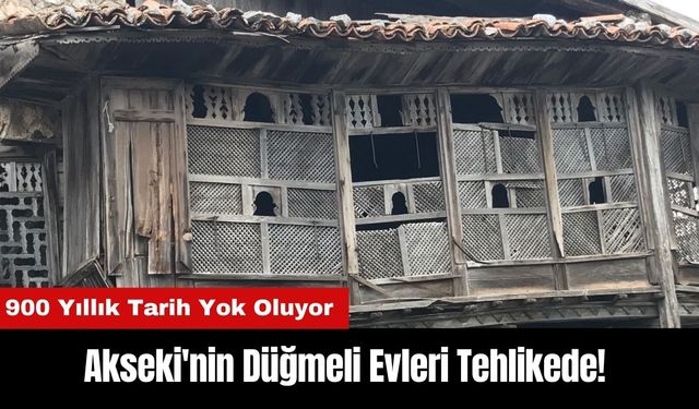 Akseki'nin Düğmeli Evleri Tehlikede! 900 Yıllık Tarih Yok Oluyor