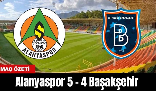 Alanyaspor 5-4 Başakşehir (MAÇ ÖZETİ)