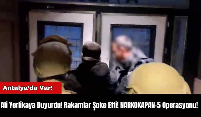 Ali Yerlikaya Duyurdu! Rakamlar Şoke Etti! NARKOKAPAN-5 Operasyonu!