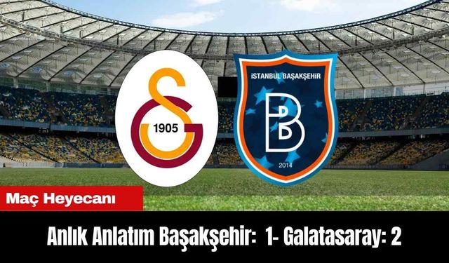 Anlık Anlatım Başakşehir: 1 - Galatasaray: 2