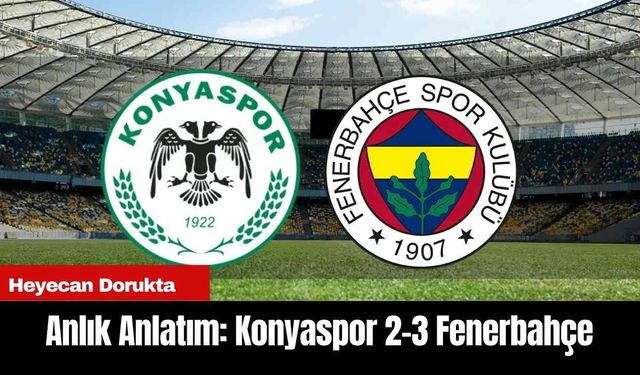 Anlık Anlatım: Konyaspor 2-3 Fenerbahçe