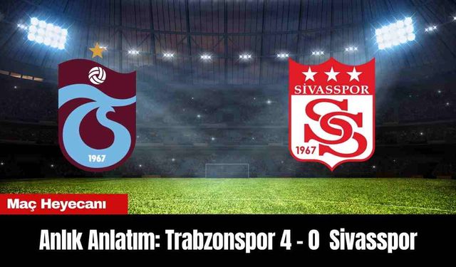 Anlık Anlatım: Trabzonspor 4 - 0  Sivasspor