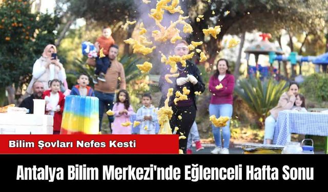 Antalya Bilim Merkezi'nde Eğlenceli Hafta Sonu