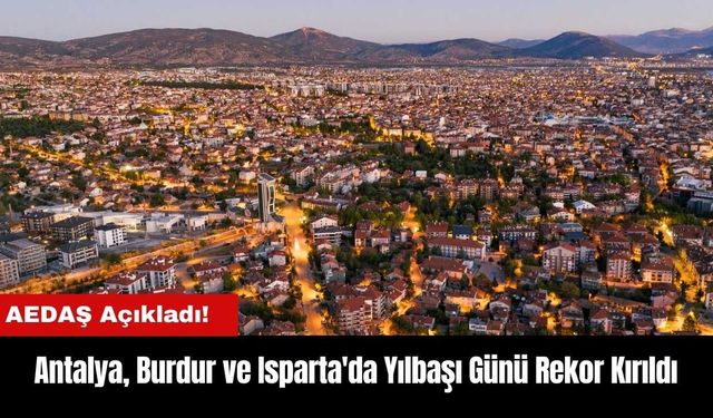 Antalya Burdur ve Isparta'da Yılbaşı Günü Elektrik Tüketimi Rekoru Kırıldı