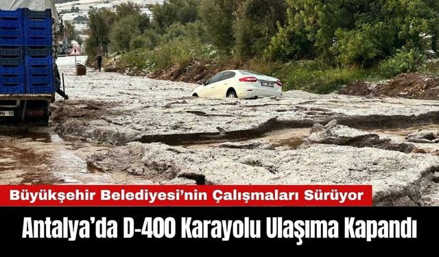 Antalya Büyükşehir Belediyesi Açıkladı: D-400 Yolu Kapandı