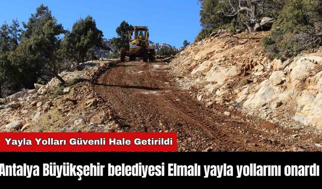 Antalya Büyükşehir belediyesi Elmalı yayla yollarını onardı