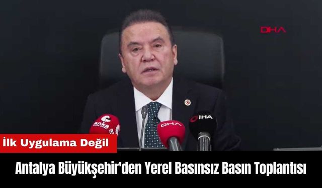 Antalya Büyükşehir'den Yerel Basınsız Basın Toplantısı